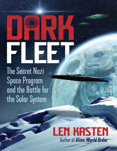 Dark Fleet The Secret Nazi Space Program And The Battle For The Solar System Len Kasten