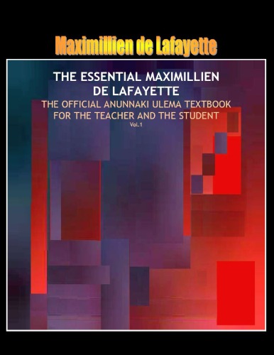 The Essential Maximillien De Lafayette The Official Anunnaki Ulema Textbook For The Teacher And The Student Vol 1 Maximillien De Lafayette