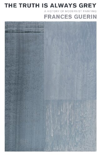 The Truth Is Always Grey A History Of Modernist Painting Frances Guerin