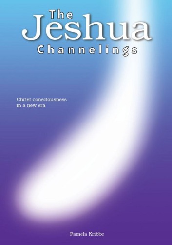 The Jeshua Channelings Christ Consciousness In A New Era Pamela Kribbe
