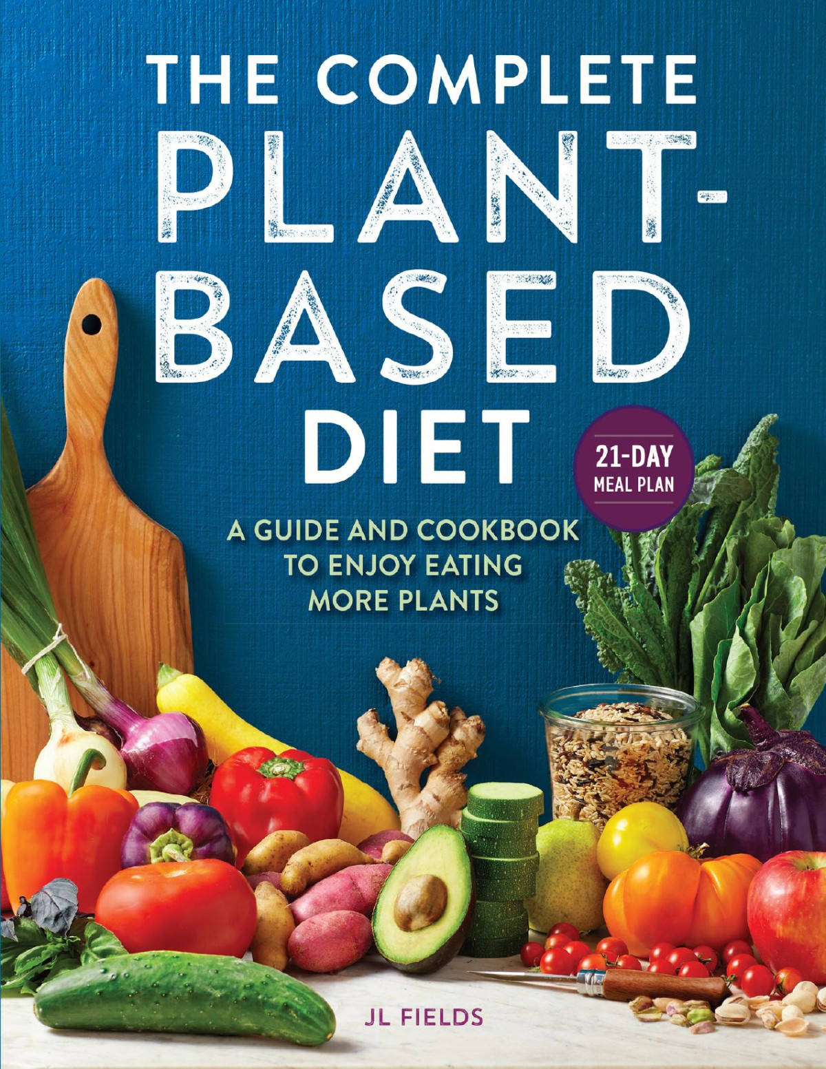 The Complete Plant Based Diet A Guide And Cookbook To Enjoy Eating More Plants Fields