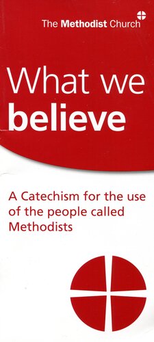 What We Believe A Catechism For The Use Of The People Called Methodists The Methodist Church