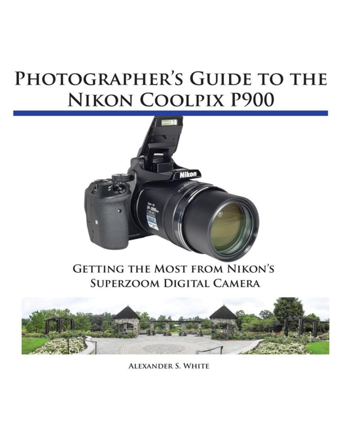 Photographers Guide To The Nikon Coolpix P900 Getting The Most From Nikons Superzoom Digital Camera Alexander White White
