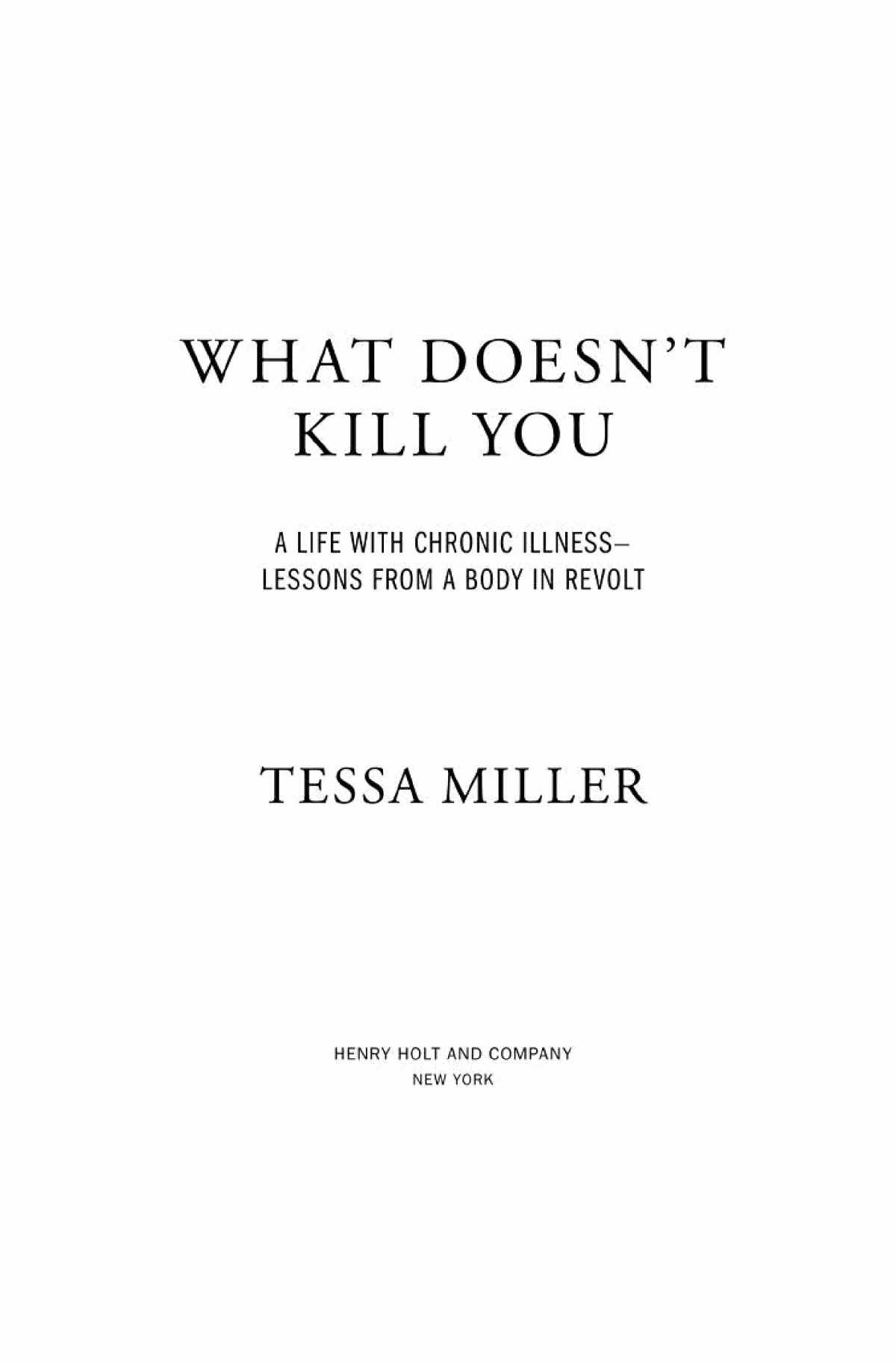 What Doesnt Kill You A Life With Chronic Illness Lessons From A Body In Revolt Tessa Miller