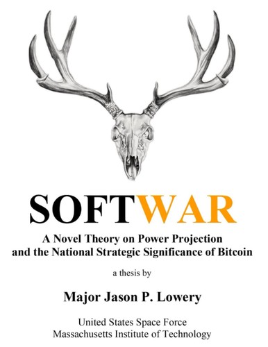 Softwar A Novel Theory On Power Projection And The National Strategic Significance Of Bitcoin Jason Paul Lowery