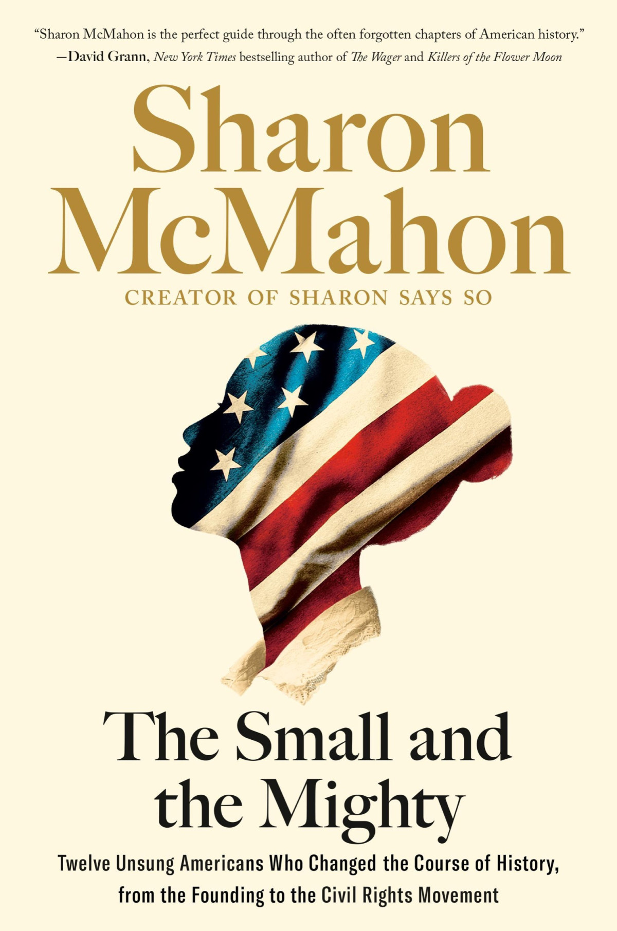 The Small And The Mighty Twelve Unsung Americans Who Changed The Course Of History From The Founding To The Civil Rights Movement Sharon Mcmahon