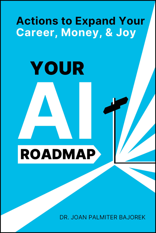 Your Ai Roadmap Actions To Expand Your Career Money And Joy Joan Palmiter Bajorek