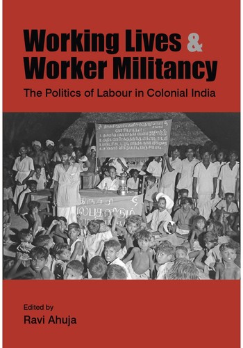 Working Lives Worker Militancy The Politics Of Labour In Colonial India 1st Edition Ravi Ahuja Editor