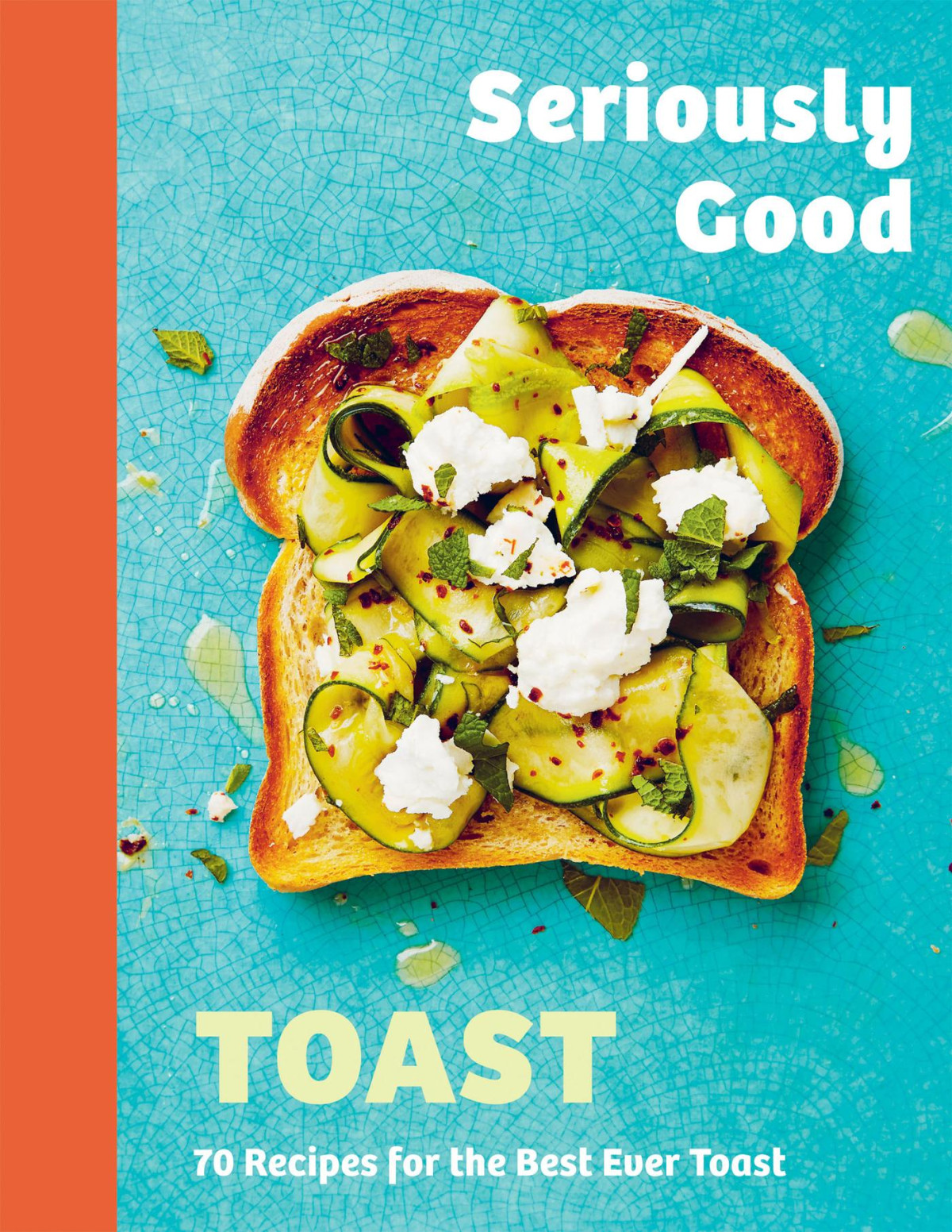 Seriously Good Toast 70 Recipes For The Best Ever Toast Emily Kydd