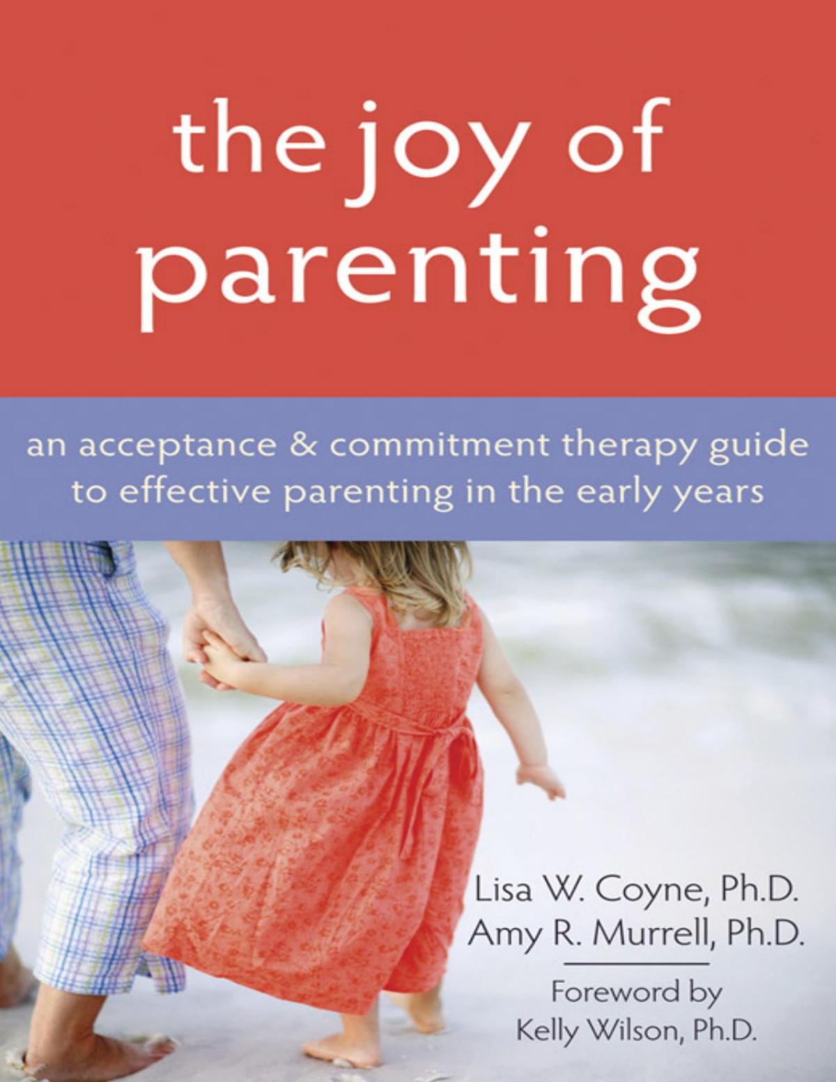 The Joy Of Parenting An Acceptance And Commitment Therapy Guide To Effective Parenting In The Early Years Lisa Coyne