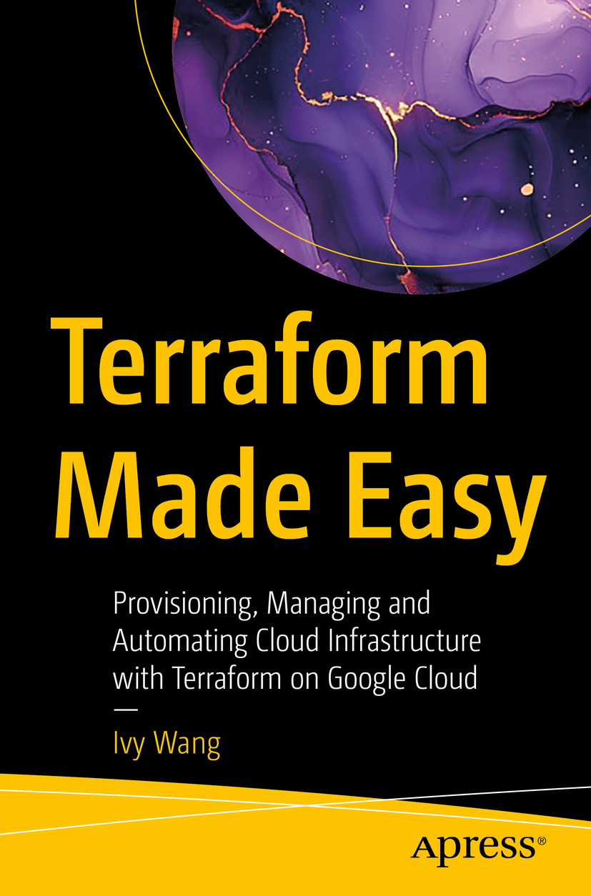Terraform Made Easy Provisioning Managing And Automating Cloud Infrastructure With Terraform On Google Cloud Ivy Wang