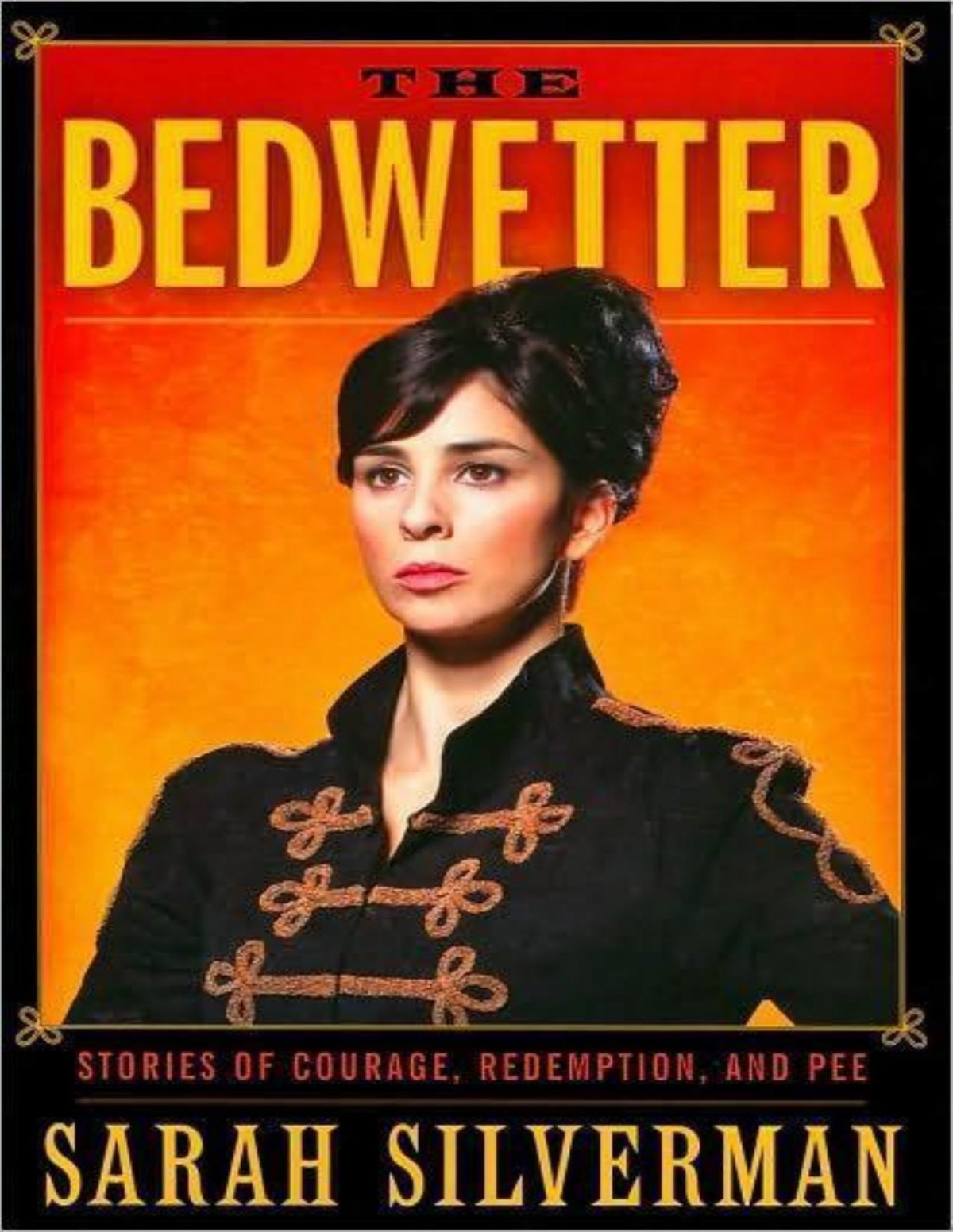 The Bedwetter Stories Of Courage Redemption And Pee Sarah Silverman