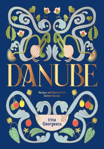 Danube Recipes And Stories From Eastern Europe Irina Georgescu