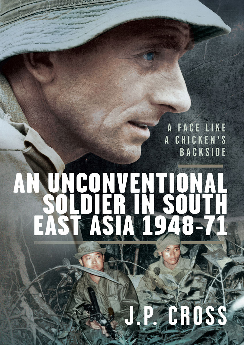 A Face Like A Chickens Backside An Unconventional Soldier In South East Asia 194871 J P Cross