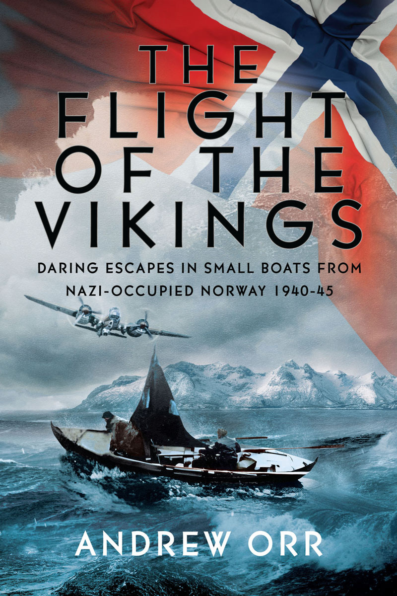 The Flight Of The Vikings Daring Escapes In Small Boats From Nazioccupied Norway 194045 Andrew Orr