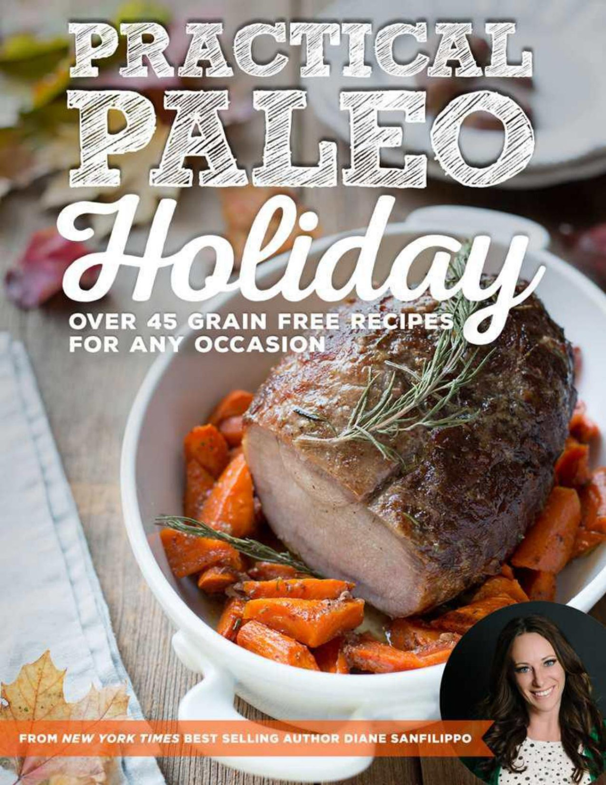Practical Paleo Holiday 45 Grain Free Recipes For Any Occasion Sanfilippo