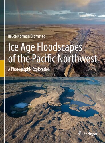 Ice Age Floodscapes Of The Pacific Northwest A Photographic Exploration 1st Edition Bruce Norman Bjornstad