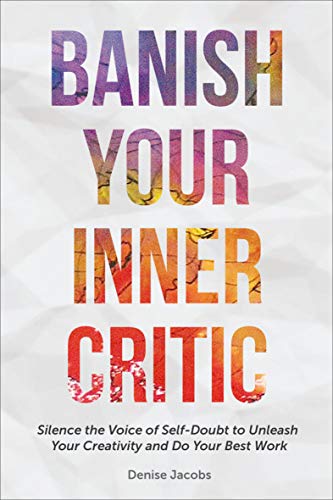 Banish Your Inner Critic Silence The Voice Of Selfdoubt 1st Edition Denise Jacobs
