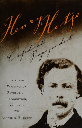 Henry Hotze Confederate Propagandist Selected Writings On Revolution Recognition And Race 1st Lonnie A Burnett