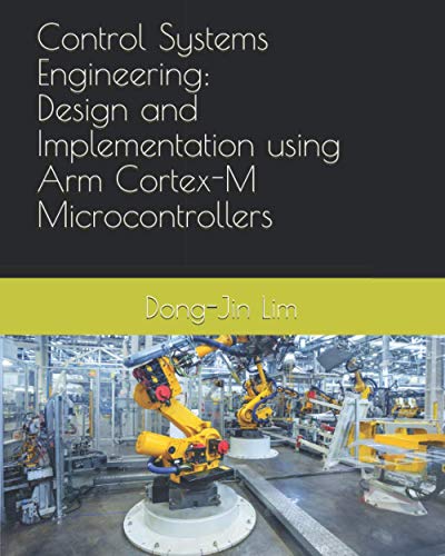 Control Systems Engineering Design And Implementation Using Arm Cortexm Microcontrollers Dongjin Lim