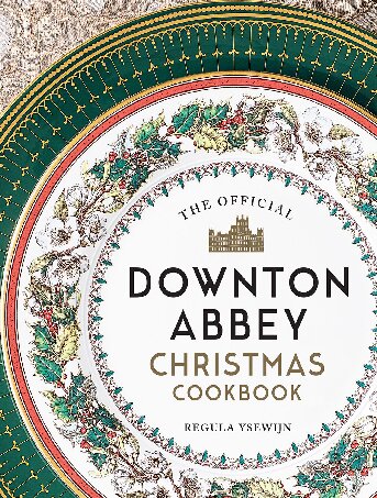 The Official Downton Abbey Christmas Cookbook Regula Ysewijn