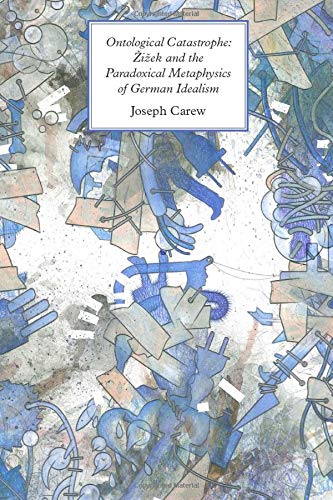 Ontological Catastrophe Iek And The Paradoxical Metaphysics Of German Idealism Joseph Carew