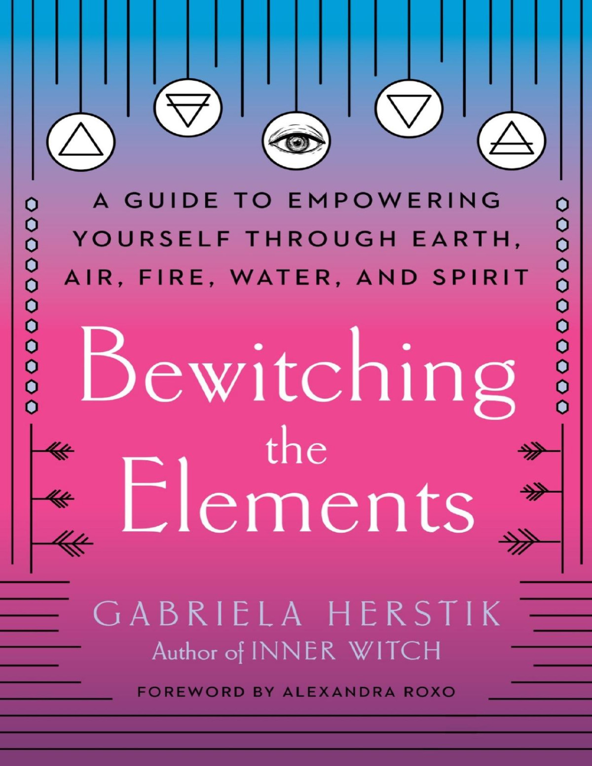 Bewitching The Elements A Guide To Empowering Yourself Through Earth Air Fire Water And Spirit Gabriela Herstik