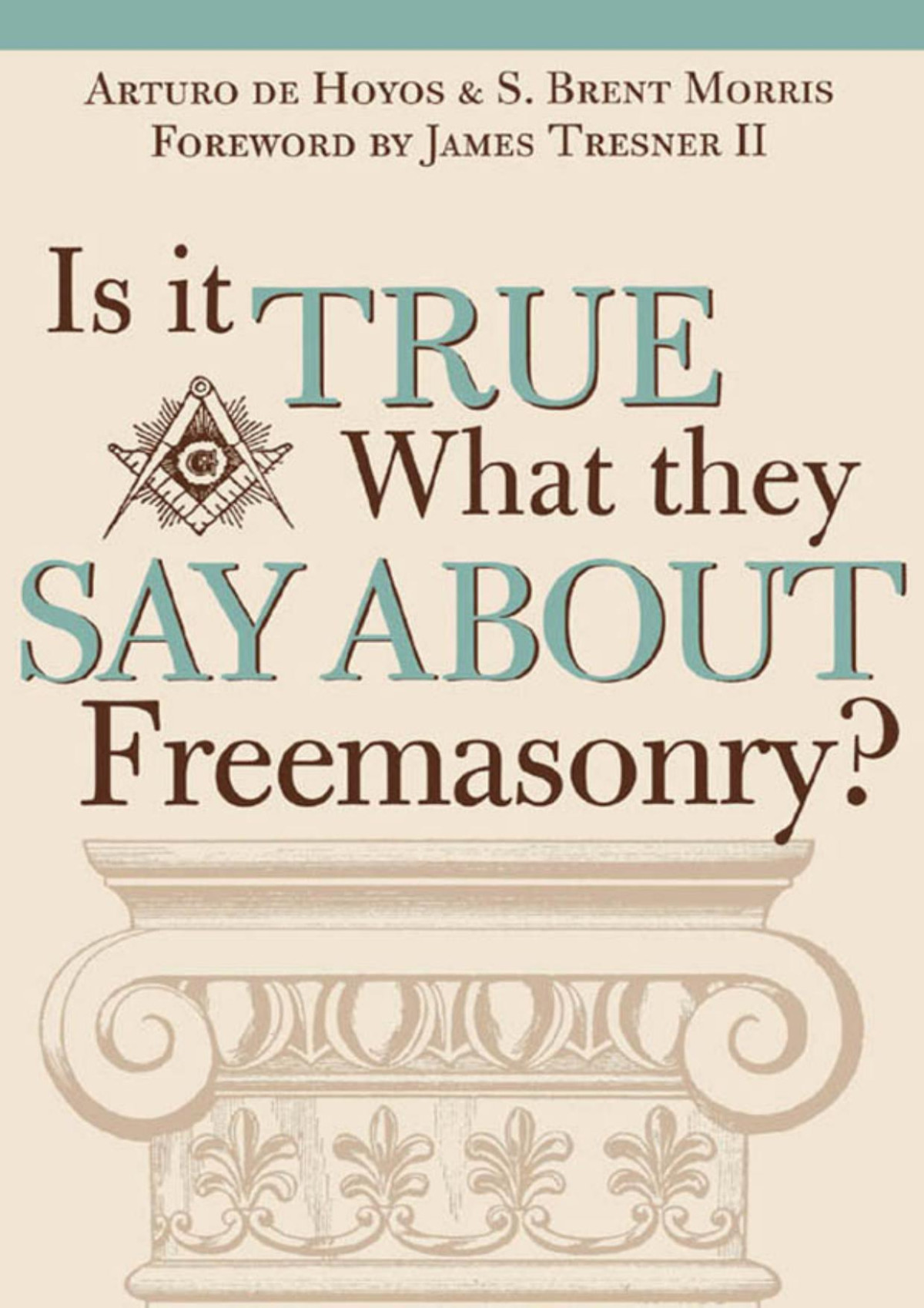 Is It True What They Say About Freemasonry 1st Arturo De Hoyos S Brent Morris