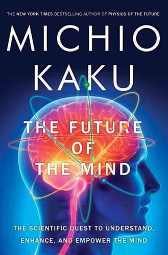 The Future Of The Mind The Scientific Quest To Understand Enhance And Empower The Mind Michio Kaku Kaku