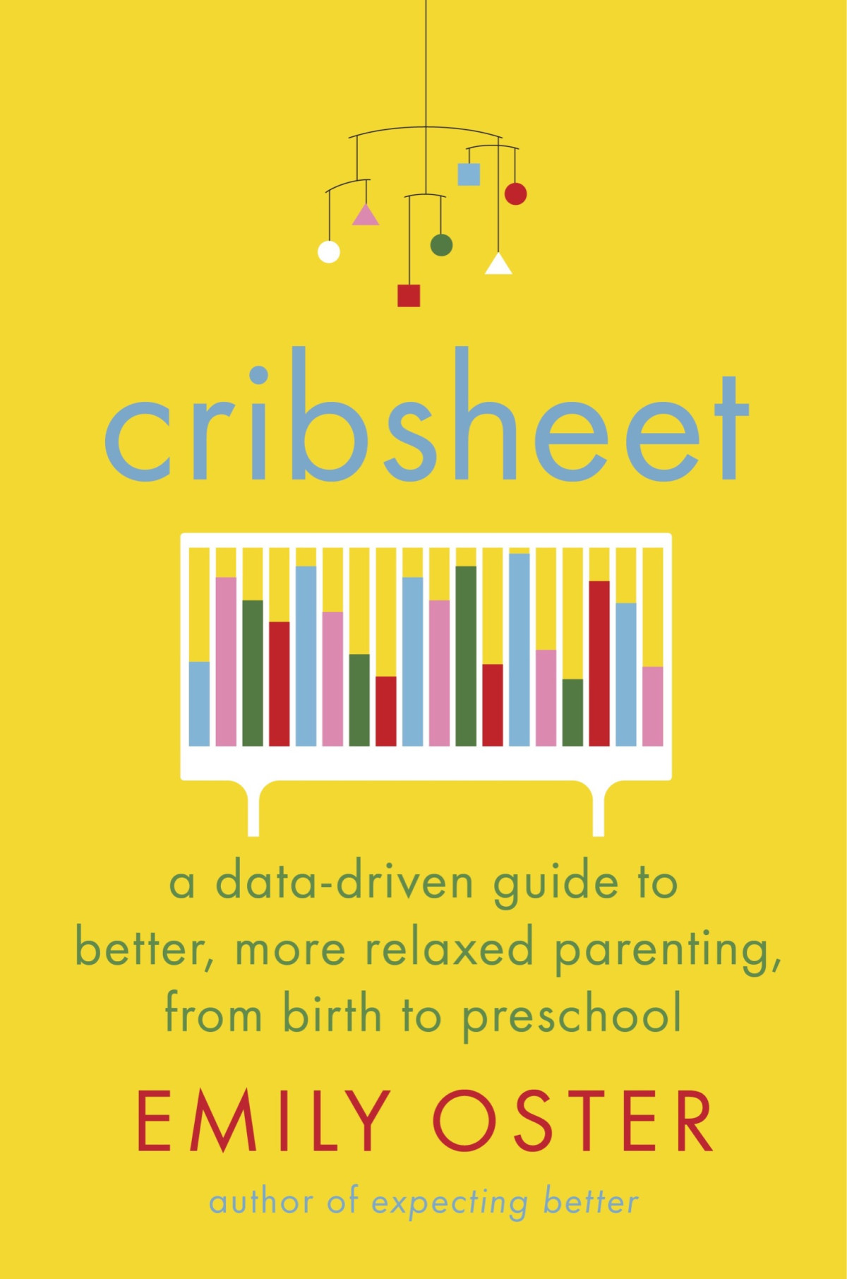 Cribsheet A Datadriven Guide To Better More Relaxed Parenting From Birth To Preschool Emily Oster