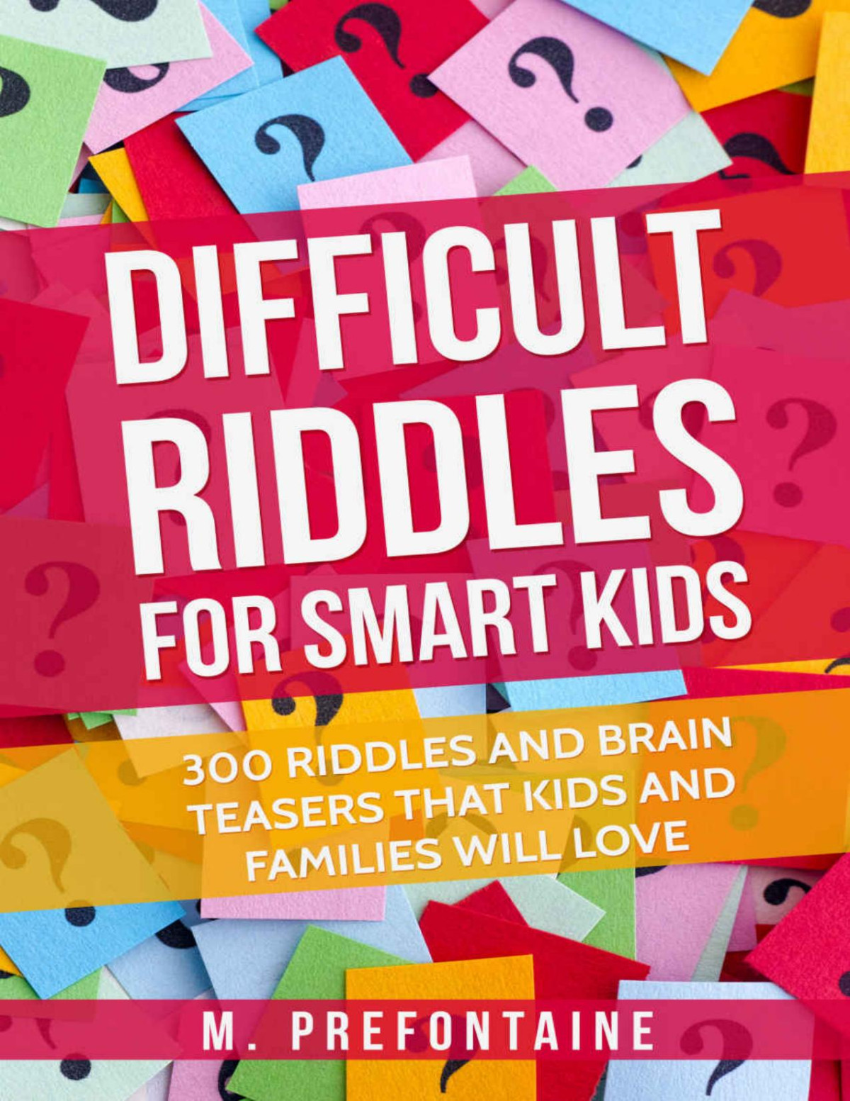 Difficult Riddles For Smart Kids 300 Difficult Riddles And Brain Teasers Families Will Love Books For Smart Kids Book 1 M Prefontaine Prefontaine