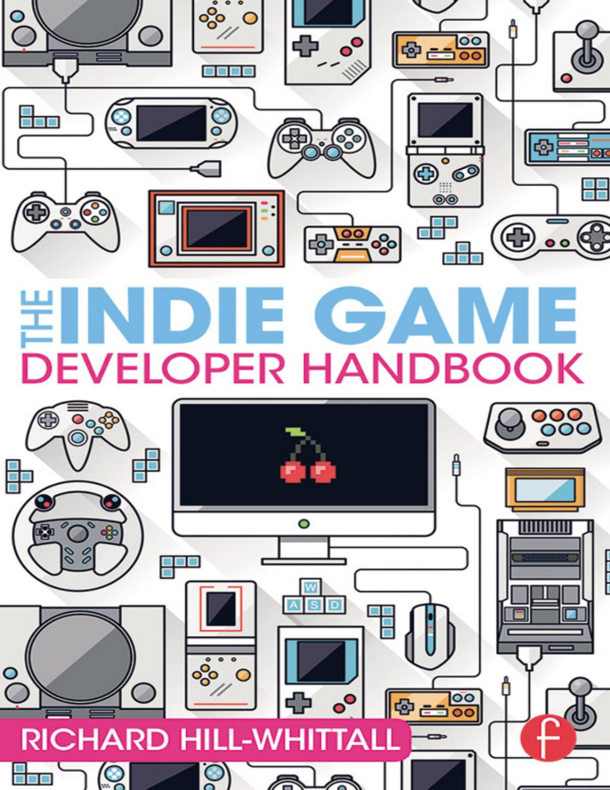 The Indie Game Developer Handbook Hillwhittall Richard Richard Hillwhittall