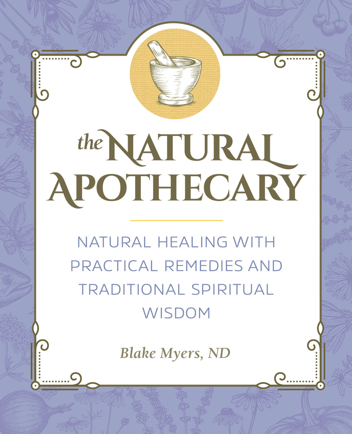The Natural Apothecary Natural Healing With Practical Remedies And Traditional Spiritual Wisdom Blake Myers