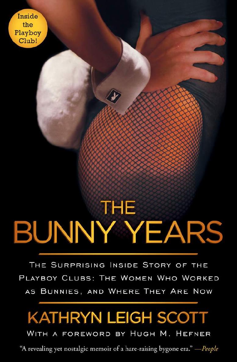 The Bunny Years The Surprising Inside Story Of The Playboy Clubs The Women Who Worked As Bunnies And Where They Are Now Kathryn Leigh Scott Scott