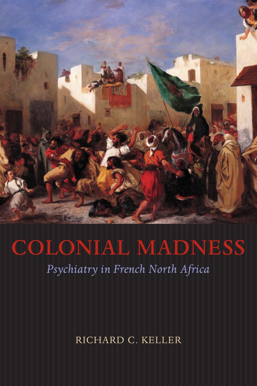 Colonial Madness Psychiatry In French North Afirca Richard C Keller