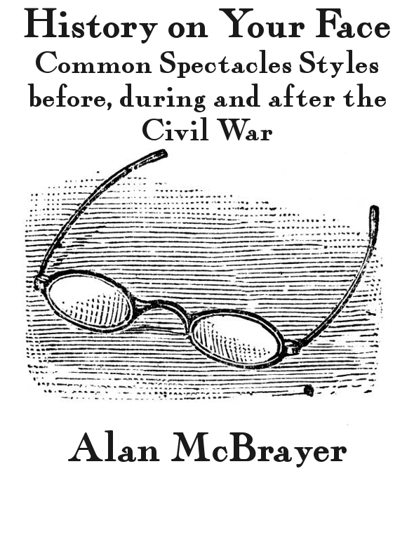 History On Your Face Common Spectacles Styles Before During And After The Civil War 1st Alan Mcbrayer