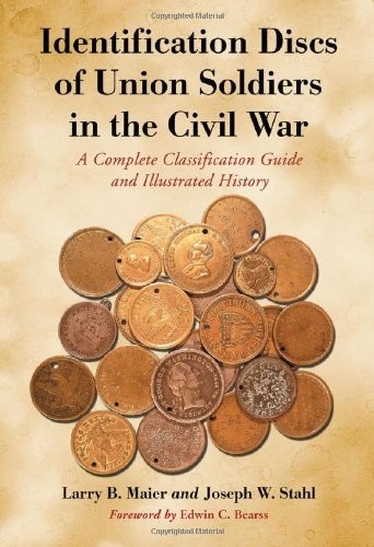 Identification Discs Of Union Soldiers In The Civil War A Complete Classification Guide And Illustrated History 1st Larry B Maier