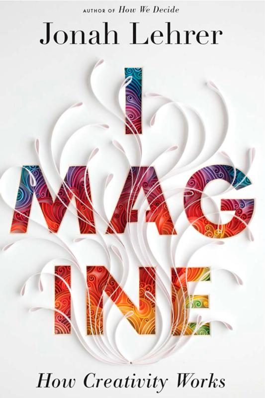 Imagine How Creativity Works Jonah Lehrer