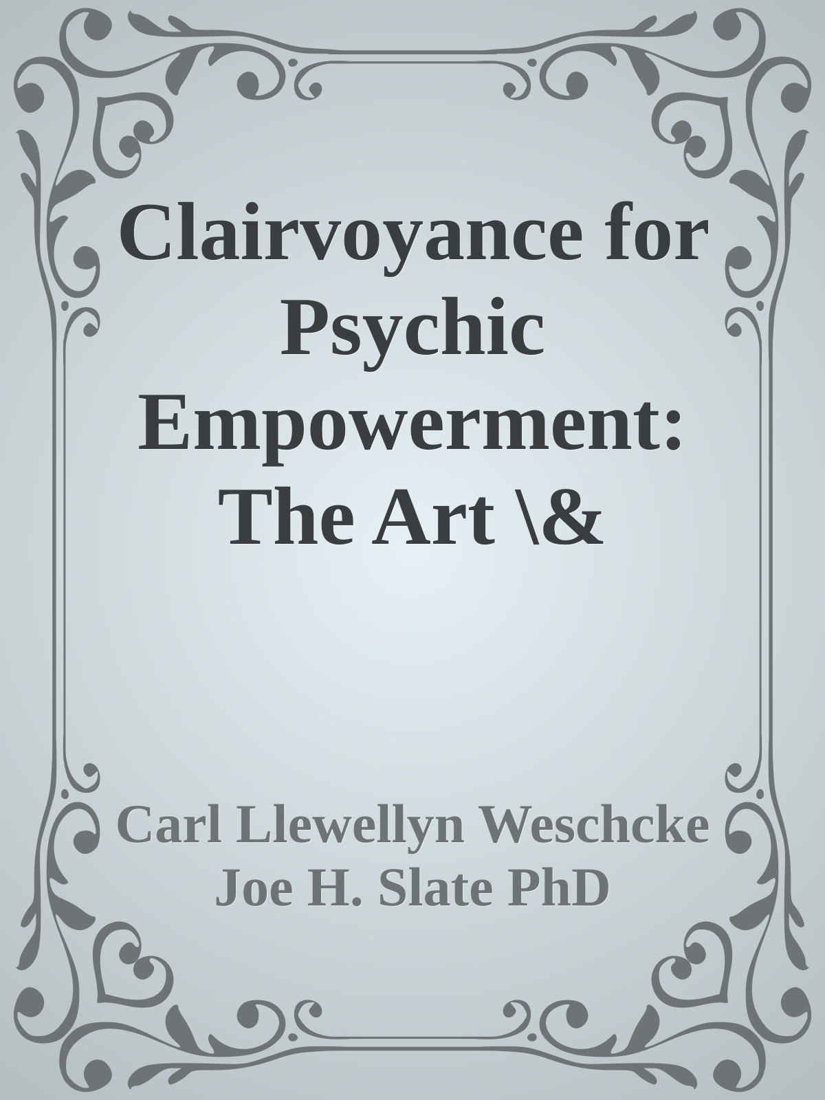 Clairvoyance For Psychic Empowerment Carl Llewellyn Weschcke Joe H Slate Phd
