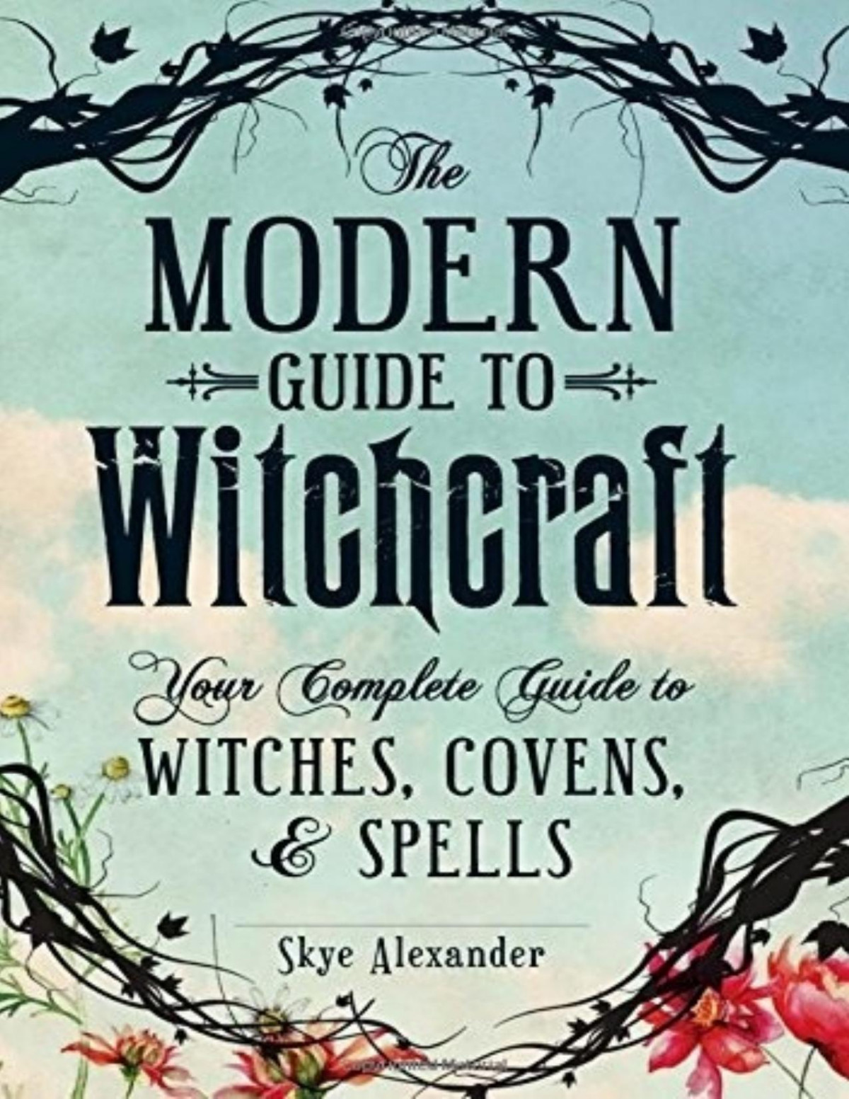 The Modern Guide To Witchcraft Your Complete Guide To Witches Covens And Spells Skye Alexander