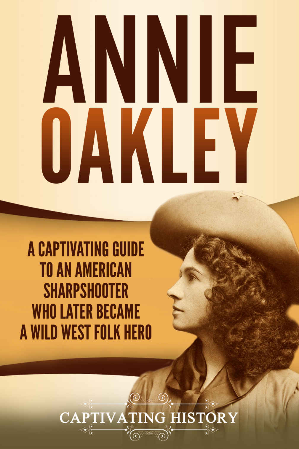 Annie Oakley A Captivating Guide To An American Sharpshooter Who Later Became A Wild West Folk Hero Captivating History History