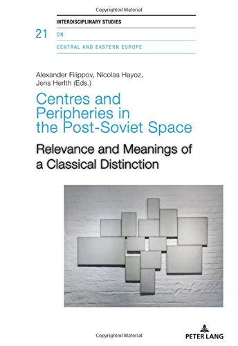 Centres And Peripheries In The Postsoviet Space Relevance And Meanings Of A Classical Distinction Alexander Filippov