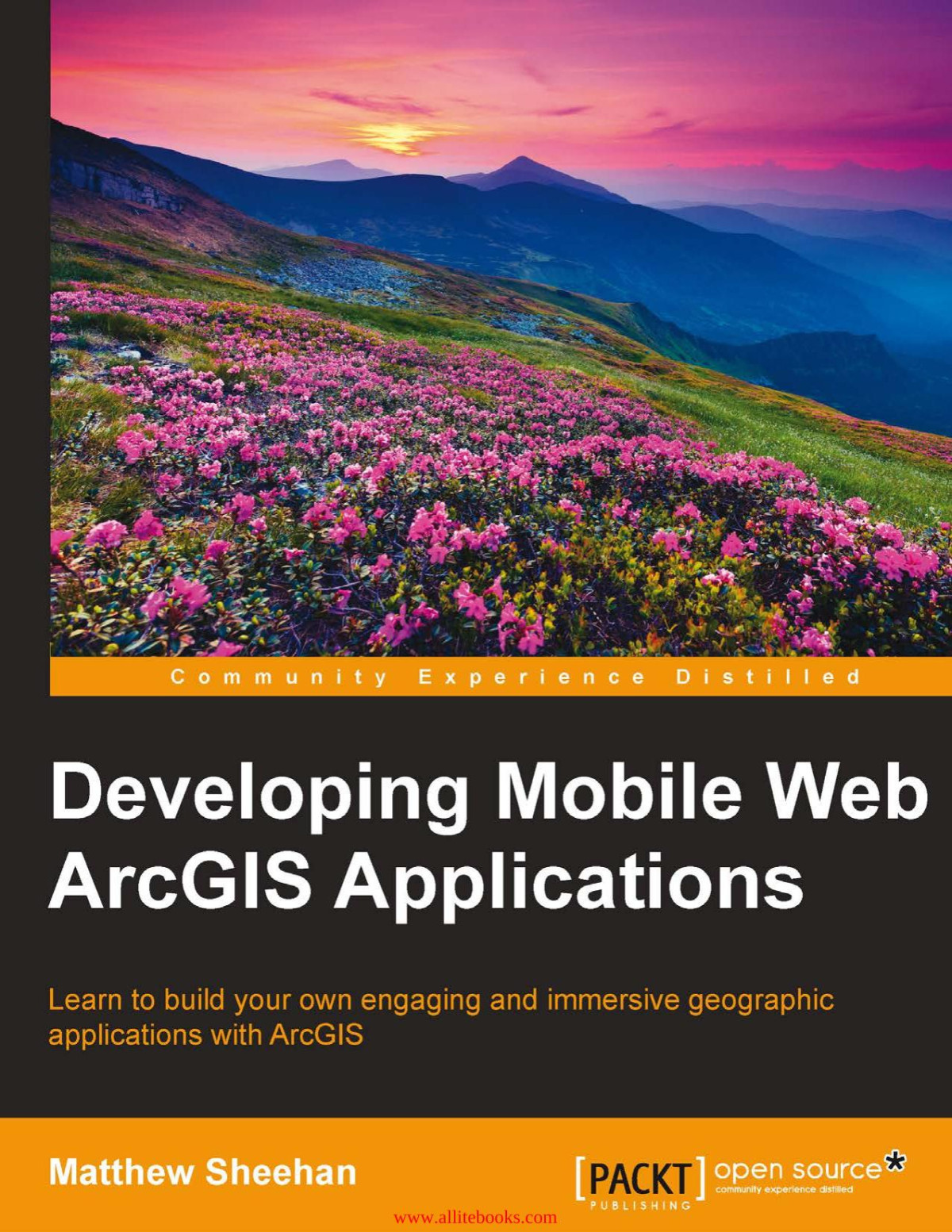 Developing Mobile Web Arcgis Applications Learn To Build Your Own Engaging And Immersive Geographic Applications With Arcgis Matthew Sheehan