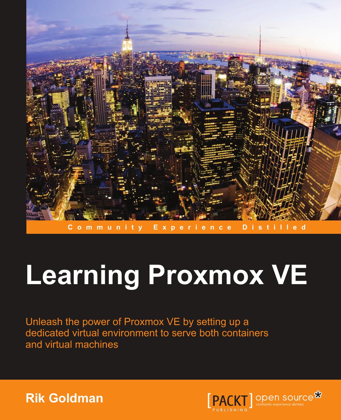Learning Proxmox Ve Unleash The Power Of Proxmox Ve By Setting Up A Dedicated Virtual Environment To Serve Both Containers And Virtual Machines Rik Goldman