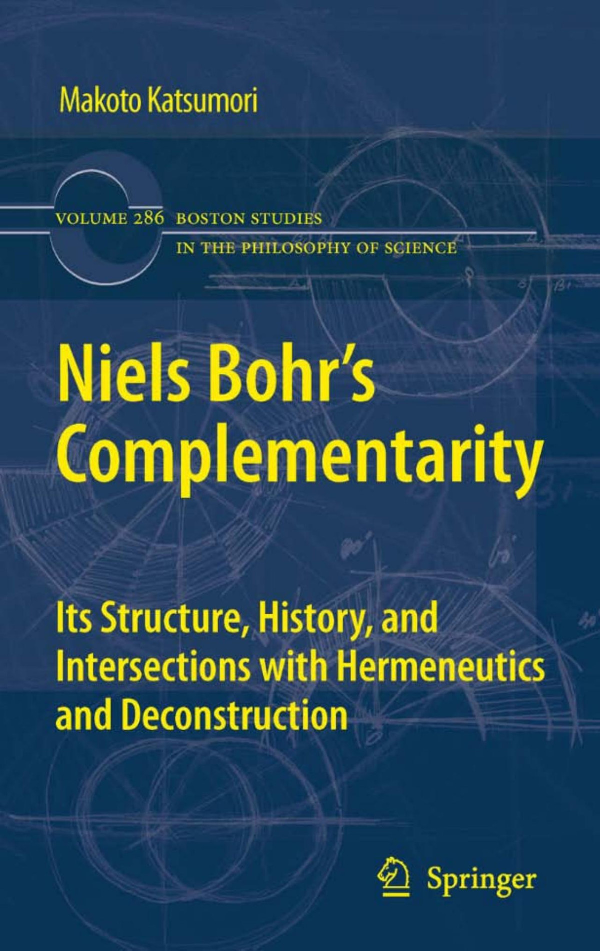 Niels Bohrs Complementarity Its Structure History And Intersections With Hermeneutics And Deconstruction Boston Studies In The Philosophy Of Science 286 Makoto Katsumori