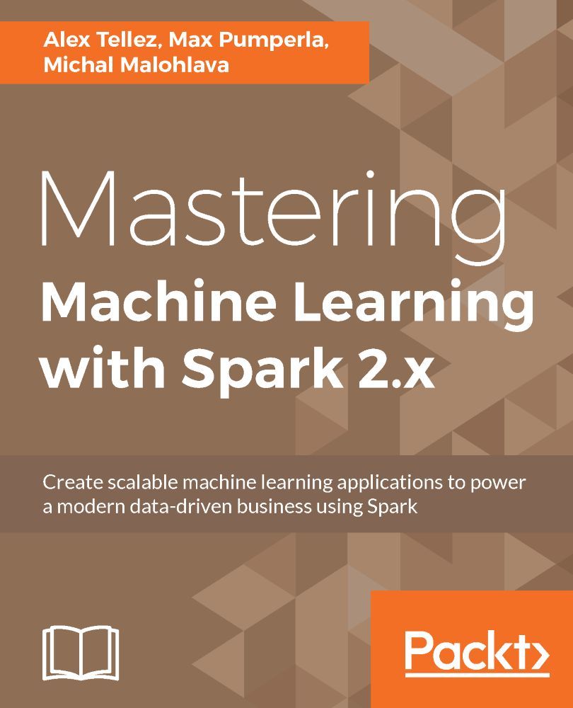 Mastering Machine Learning With Spark 2x Alex Tellez Max Pumperla Michal Malohlava Tellez