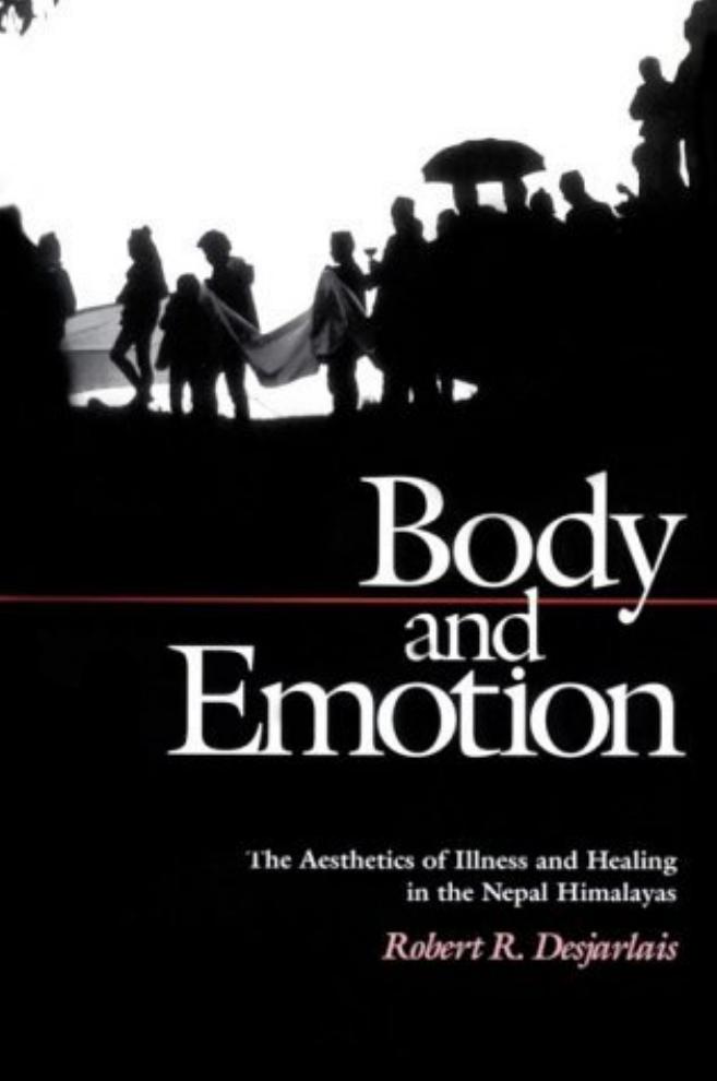 Body And Emotion The Aesthetics Of Illness And Healing In The Nepal Himalayas Contemporary Ethnography Robert R Desjarlais