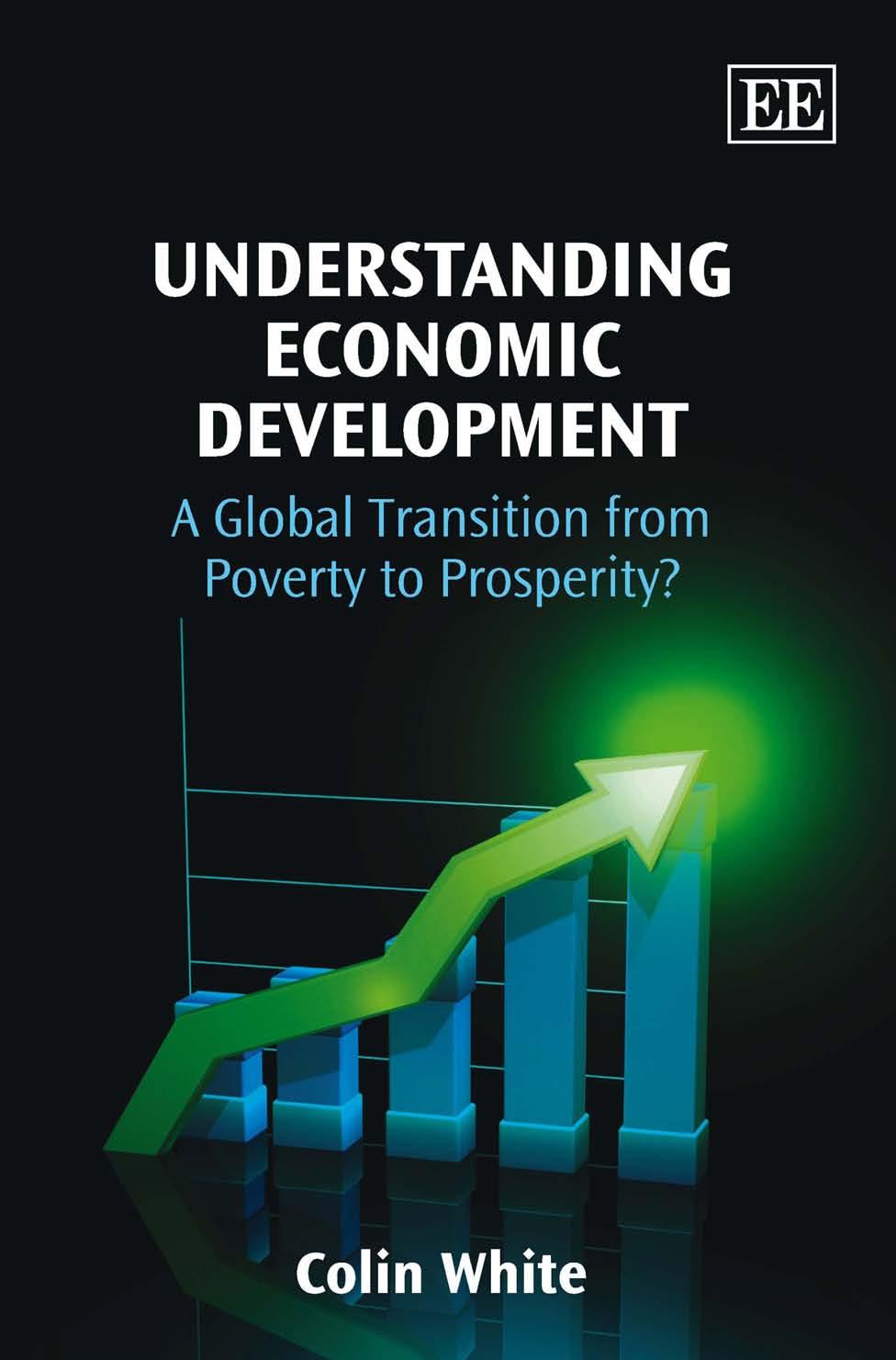 Understanding Economic Development The Global Transition From Poverty To Prosperity Colin White