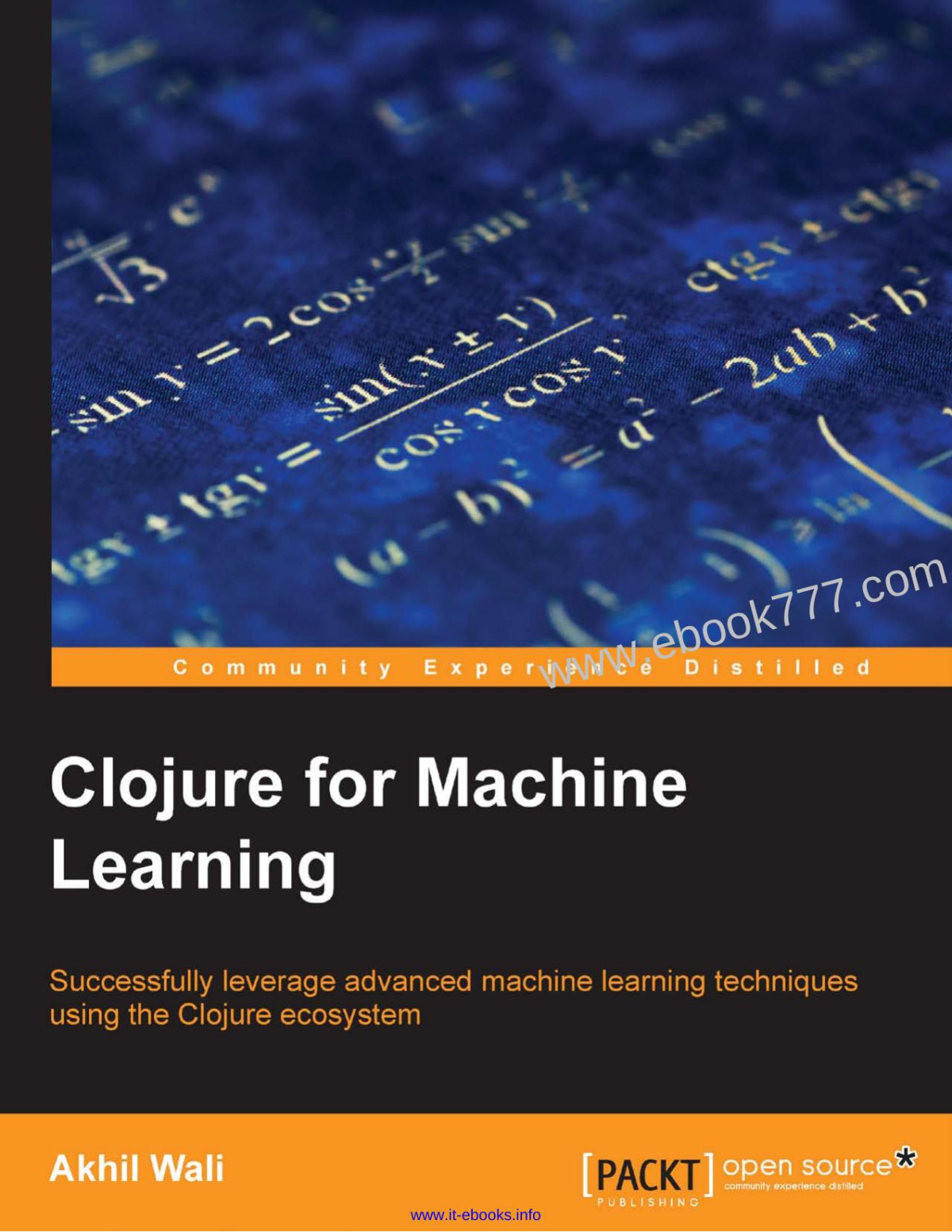 Clojure For Machine Learning Successfully Leverage Advanced Machine Learning Techniques Using The Clojure Ecosystem Akhil Wali Wwwebook777com