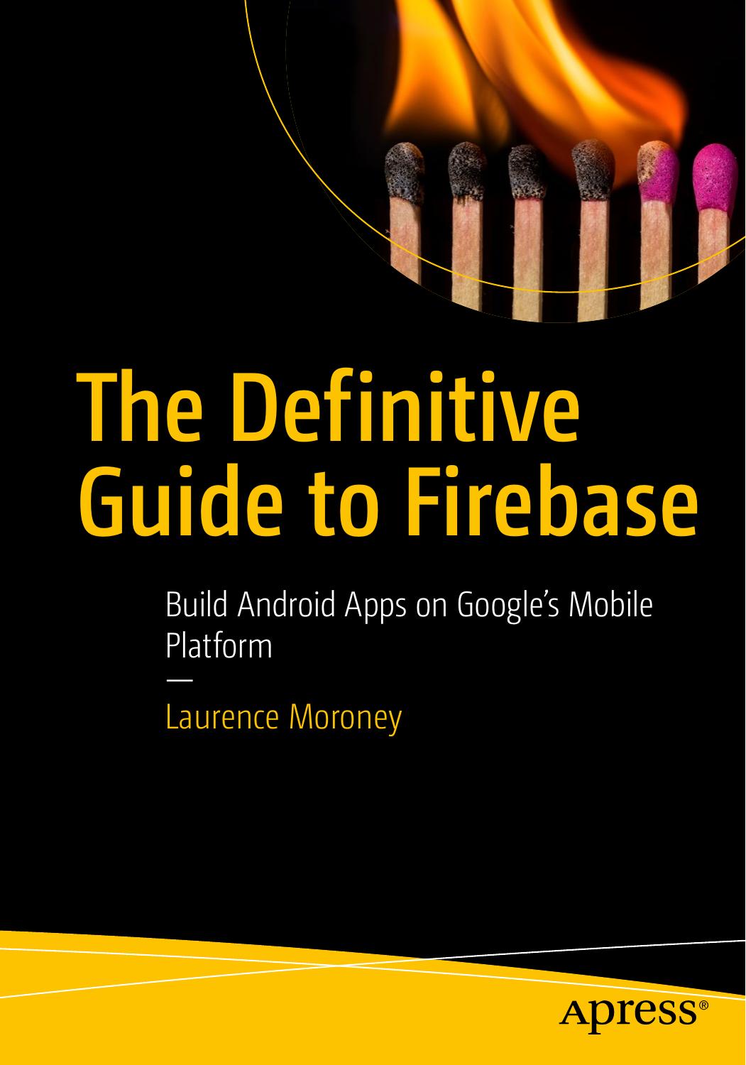 The Definitive Guide To Firebase Build Android Apps On Googles Mobile Platform 1st Edition Laurence Moroney